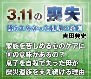 家族を苦しめる心のケアに何の意味があるの？息子を自殺で失った母が震災遺族を支え続ける理由