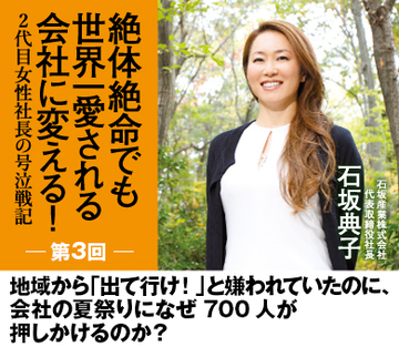 【第3回】地域から「出て行け！」と嫌われていたのに、会社の夏祭りに、なぜ700人が押しかけるのか？