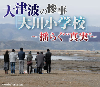 大津波の惨事「大川小学校」~揺らぐ“真実”~