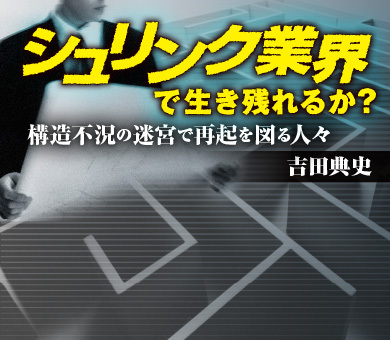 シュリンク業界で生き残れるか?~構造不況の迷宮で再起を図る人々 吉田典史