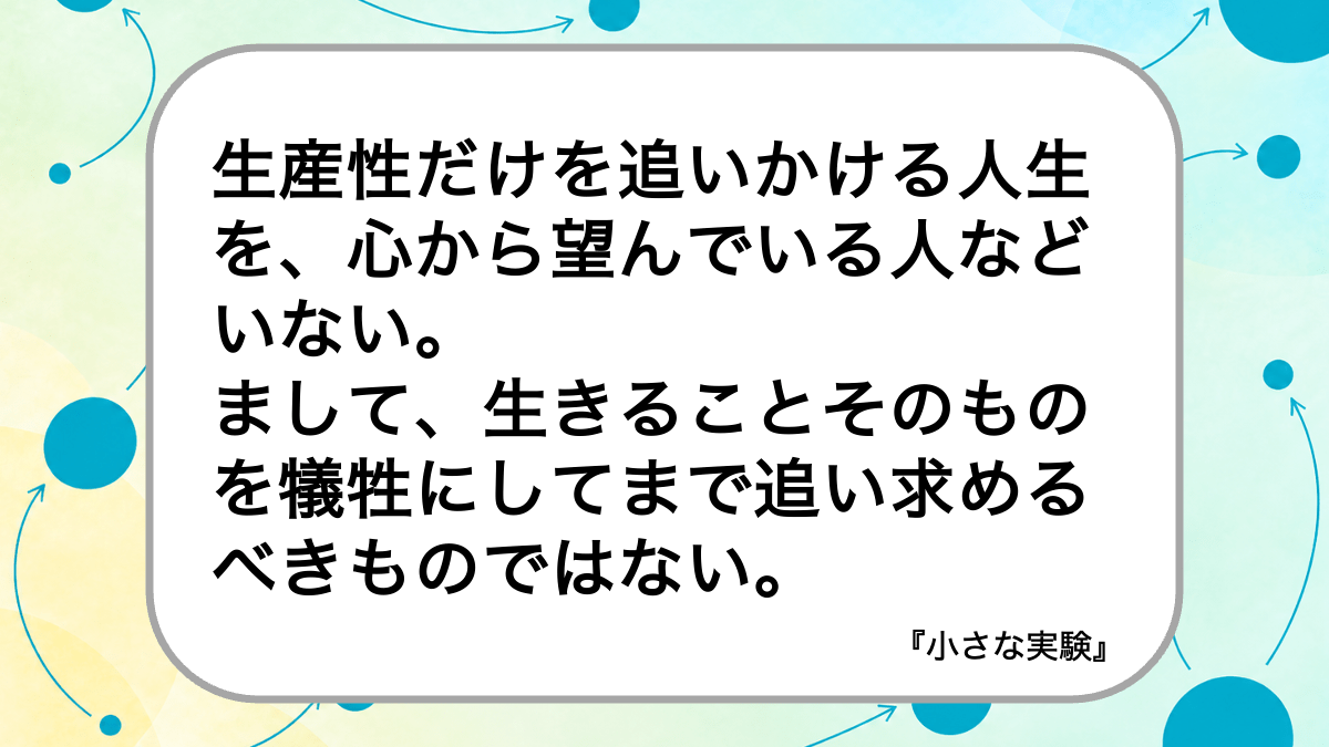生産性だけを追いかける人生を、心から望んでいる人などいない。
