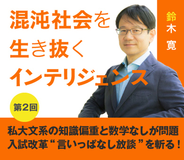 私大文系の知識偏重と数学なしが問題 入試改革“言いっぱなし放談”を斬る！