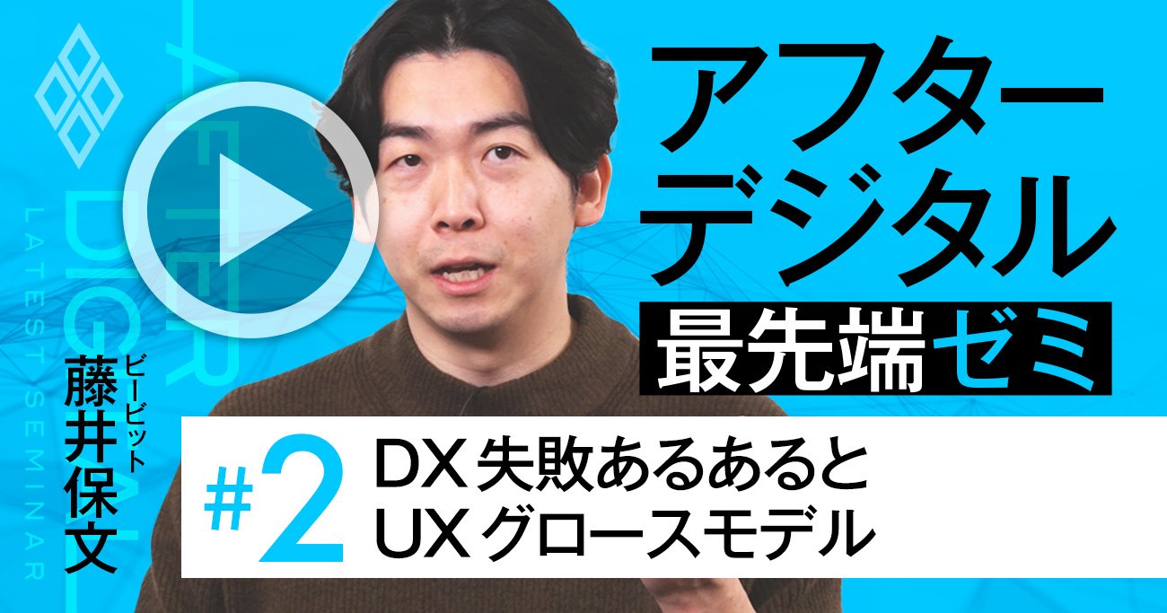 DX「失敗あるある」3大事例を乗り越える“UXグロースモデル”の真髄を解説【藤井保文・動画】