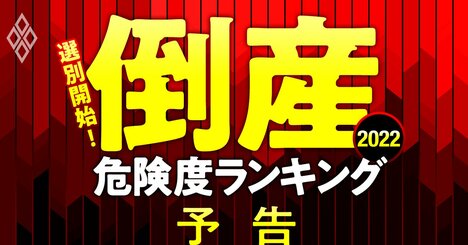 倒産危険度ランキング2022、「危険水域」の16業界509社を総点検