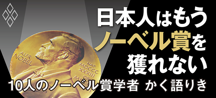 日本人はもうノーベル賞を獲れない 10人のノーベル賞学者 かく語りき ダイヤモンド オンライン