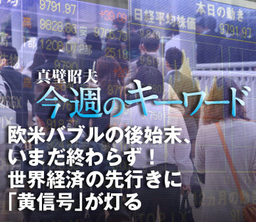 欧米バブルの後始末、いまだ終わらず！世界経済の先行きに「黄信号」が灯る