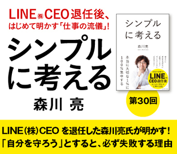 LINE（株）CEOを退任した森川亮氏が明かす！「自分を守ろう」とすると、必ず失敗する理由