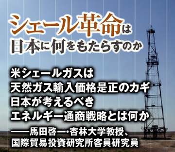 米シェールガスは天然ガス輸入価格是正のカギ 日本が考えるべきエネルギー通商戦略とは何か――馬田啓一・杏林大学教授、国際貿易投資研究所客員研究員