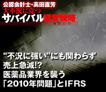 “不況に強い”にも関わらず売上急減!?医薬品業界を襲う「2010年問題」とＩＦＲＳ