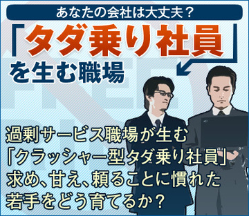 過剰サービス職場が生む「クラッシャー型タダ乗り社員」求め、甘え、頼ることに慣れた若手をどう育てるか？