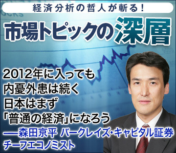 2012年に入っても内憂外患は続く日本はまず「普通の経済」になろう――森田京平・バークレイズ・キャピタル証券 チーフエコノミスト