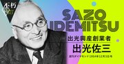 出光佐三、石油メジャーにケンカを売った男が貫いた「人間尊重」経営（上）