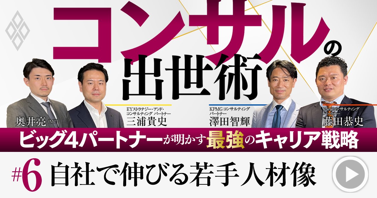 コンサルビッグ4の「今採用したい若手人材」を現役最高幹部が解説、未経験でも成長する人の特徴は？【動画】