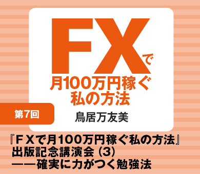 『ＦＸで月100万円稼ぐ私の方法』出版記念講演会（3）――確実に力がつく勉強法