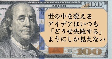 世の中を変えるアイデアはいつも「どうせ失敗する」ようにしか見えない