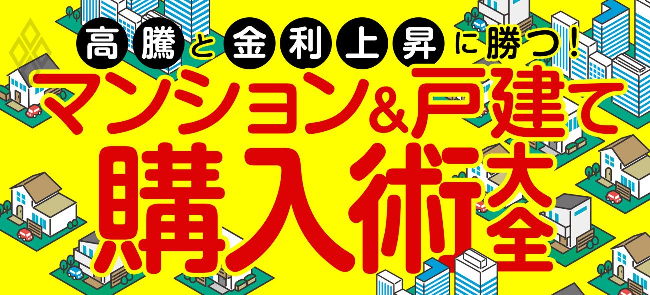 高騰と金利上昇に勝つ!「マンション&戸建て」購入術大全