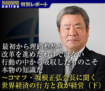 「最初から理路整然と改革を進めたわけではない。行動の中から吸収したものこそ本物の知識だ」～コマツ・坂根正弘会長が語る世界経済の行方と我が経営（下）