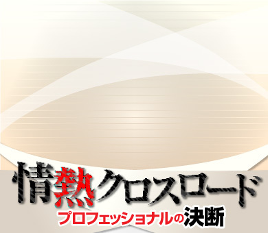 情熱クロスロード~プロフェッショナルの決断