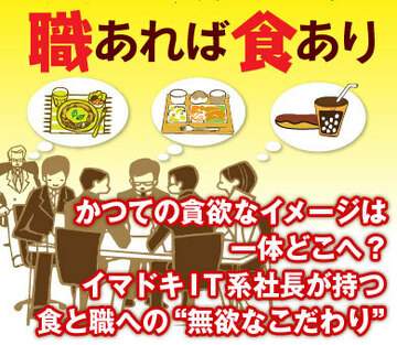 かつての貪欲なイメージは一体どこへ？イマドキＩＴ系社長が持つ食と職への“無欲なこだわり”