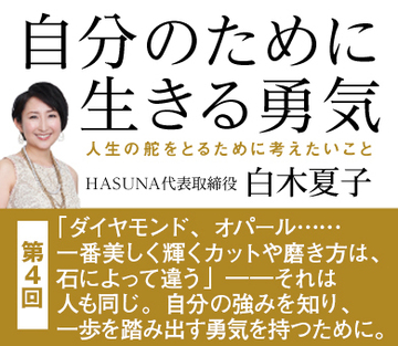 「ダイヤモンド、オパール……一番美しく輝くカットや磨き方は、石によって違う」――それは人も同じ。自分の強みを知り、一歩を踏み出す勇気を持つために。