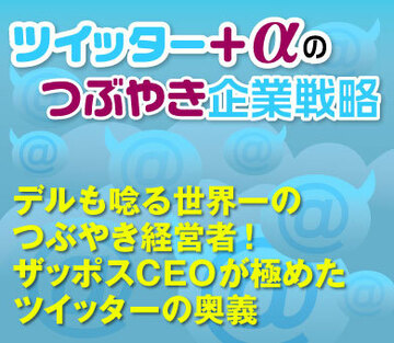 デルも唸る世界一の“つぶやき経営者”！ザッポスＣＥＯが極めたツイッターの奥義