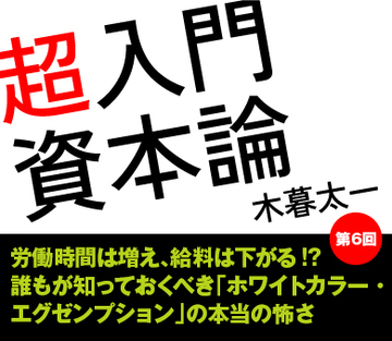労働時間は増え、給料は下がる!?誰もが知っておくべき「ホワイトカラー・エグゼンプション」の本当の怖さ