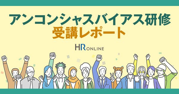 企業向けの「アンコンシャスバイアス研修」を受けて、私がわかったこと