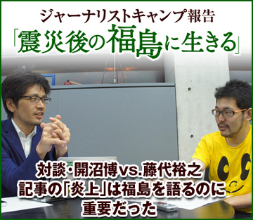 対談・開沼博vs.藤代裕之 記事の「炎上」は福島を語るのに重要だった