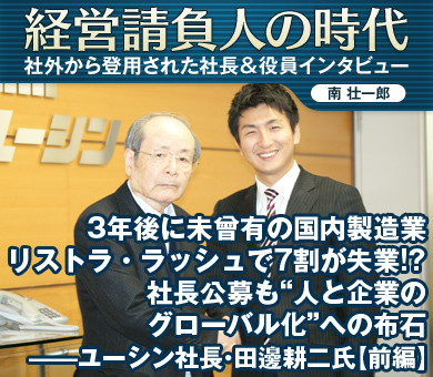 3年後に未曾有の国内製造業リストラ・ラッシュで7割が失業!?社長公募も“人と企業のグローバル化”への布石――ユーシン社長・田邊耕二氏【前編】
