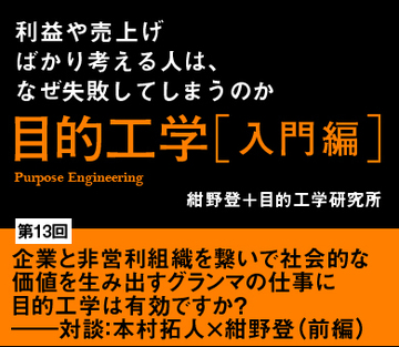 企業と非営利組織を繋いで社会的な価値を生み出す グランマの仕事に目的工学は有効ですか？――対談：本村拓人×紺野登（前編）