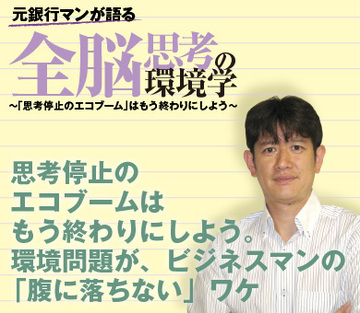 思考停止のエコブームはもう終わりにしよう。環境問題が、ビジネスマンの「腹に落ちない」ワケ