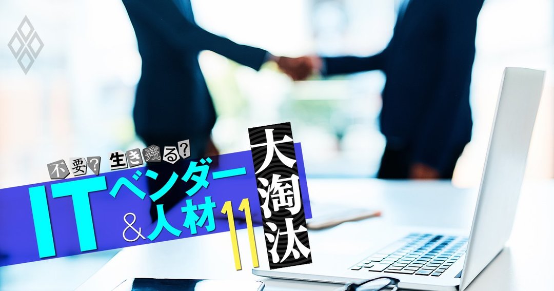 不要?生き残る? ITベンダー&人材 大淘汰#11