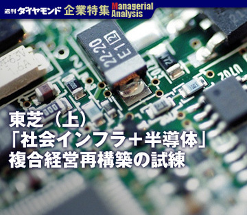 東芝「社会インフラ＋半導体」複合経営再構築の試練