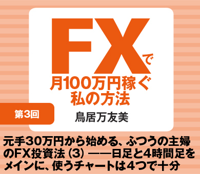 元手30万円から始める、ふつうの主婦のＦＸ投資法（3）――日足と4時間足をメインに、使うチャートは4つで十分