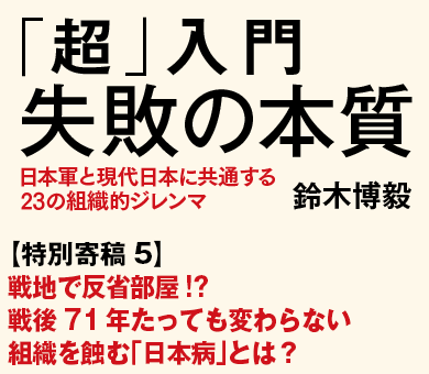 戦地で反省部屋!?戦後71年たっても変わらない組織を蝕む「日本病」とは？
