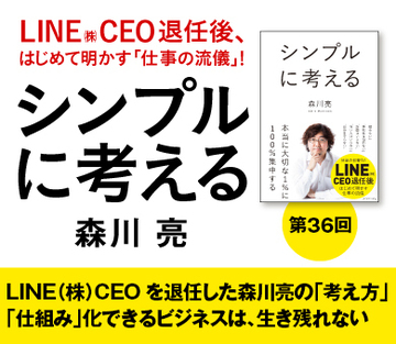 LINE（株）CEOを退任した森川亮の「考え方」「仕組み」化できるビジネスは、生き残れない
