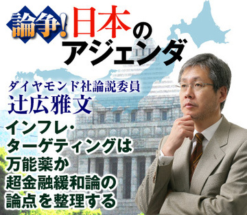 インフレ・ターゲティングは万能薬か超金融緩和論の論点を整理する――ダイヤモンド社論説委員　辻広雅文