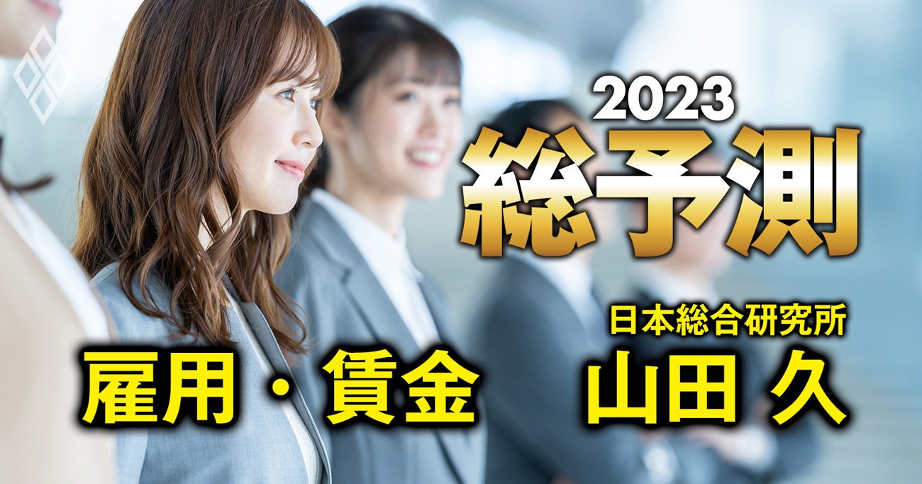 23年の賃金と雇用を予想、春闘の賃上げ率は15年の「官製春闘」を上回る高水準か