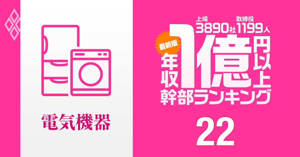 「最新版」1億円以上稼ぐ取締役1199人の実名！ 上場3890社「年収1億円以上幹部」ランキング＃22