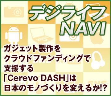 ガジェット製作をクラウドファンディングで支援する「Cerevo DASH」は日本のモノづくりを変えるか!?