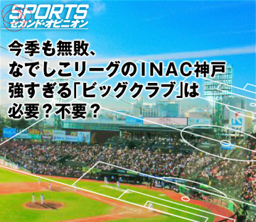 今季も無敗、なでしこリーグのＩＮＡＣ神戸強すぎる「ビッグクラブ」は必要？不要？