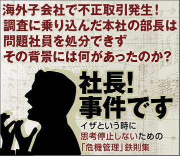 海外子会社で不正取引発生！調査に乗り込んだ本社の部長は問題社員を処分できずその背景には何があったのか？