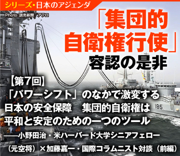 「パワーシフト」のなかで激変する日本の安全保障 集団的自衛権は平和と安定のための一つのツール――小野田治・米ハーバード大学シニアフェロー（元航空自衛隊空将）×加藤嘉一・国際コラムニスト対談【前編】
