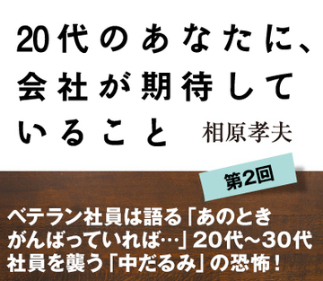 ベテラン社員は語る「あのときがんばっていれば…」20代～30代社員を襲う「中だるみ」の恐怖！