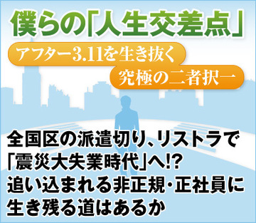 全国区の派遣切り、リストラで「震災大失業時代」へ!?追い込まれる非正規・正社員に生き残る道はあるか