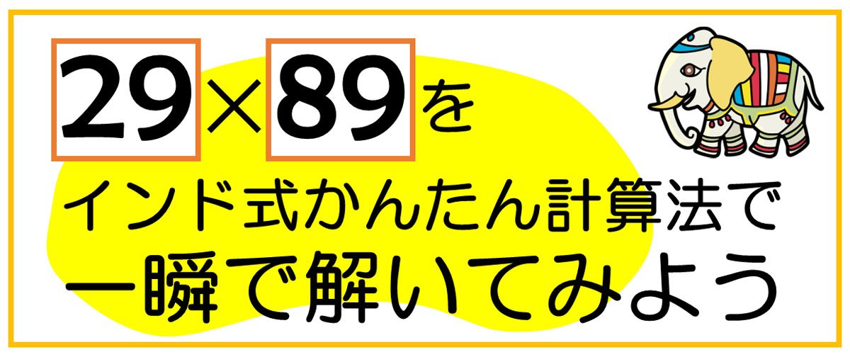 インド式計算法で「29×89」のような2ケタかけ算を一瞬で解く方法【親子で解ける練習ドリル付き】