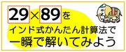 インド式計算法で「29×89」のような2ケタかけ算を一瞬で解く方法【親子で解ける練習ドリル付き】〈再配信〉