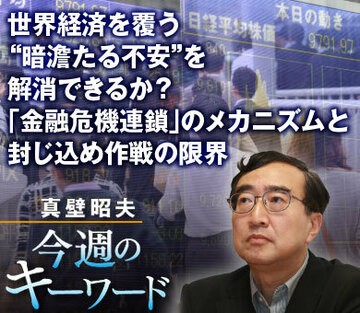 世界経済を覆う“暗澹たる不安”を解消できるか？「金融危機連鎖」のメカニズムと封じ込め作戦の限界