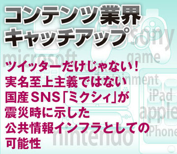 ツイッターだけじゃない!実名至上主義ではない国産SNS「ミクシィ」が震災時に示した公共情報インフラとしての可能性