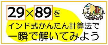 インド式計算法で「29×89」のような2ケタかけ算を一瞬で解く方法【親子で解ける練習ドリル付き】〈再配信〉